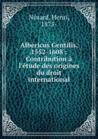 Albericus Gentilis, 1552-1608 : Contribution a l