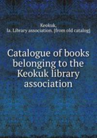 Catalogue of books belonging to the Keokuk library association