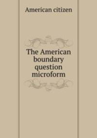 The American boundary question microform