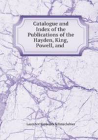 Catalogue and Index of the Publications of the Hayden, King, Powell, and .