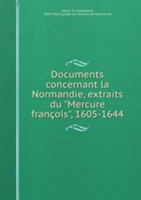 Documents concernant la Normandie, extraits du "Mercure franois", 1605-1644