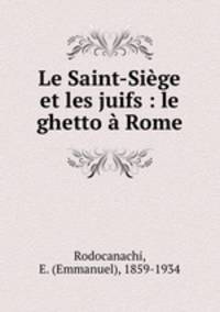 Le Saint-Siege et les juifs : le ghetto a Rome