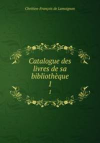 Catalogue des livres de sa bibliothque. 1