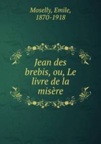 Jean des brebis, ou, Le livre de la misere