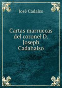 Cartas marruecas del coronel D. Joseph Cadahalso