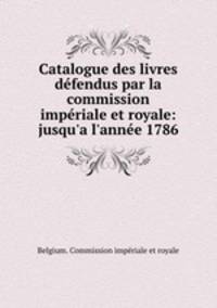 Catalogue des livres defendus par la commission imperiale et royale: jusqu