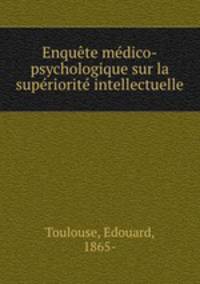 Enquete medico-psychologique sur la superiorite intellectuelle