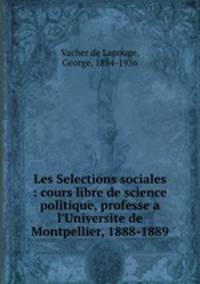 Les Selections sociales : cours libre de science politique, professe a l