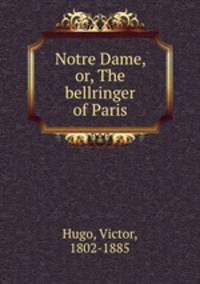 Notre Dame, or, The bellringer of Paris