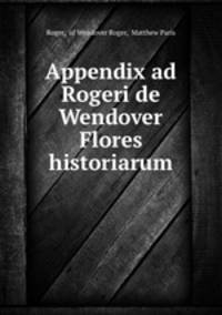 Appendix ad Rogeri de Wendover Flores historiarum