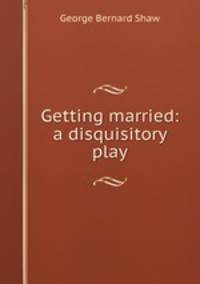 Getting married: a disquisitory play