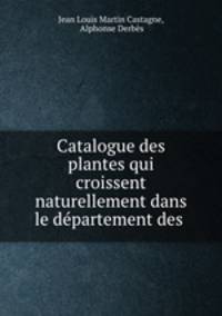 Catalogue des plantes qui croissent naturellement dans le departement des .