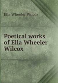 Poetical works of Ella Wheeler Wilcox