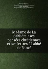 Madame de La Sabliere : ses pensees chretiennes et ses lettres a l