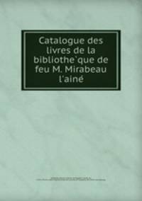Catalogue des livres de la bibliothe?que de feu M. Mirabeau l