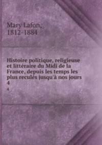 Histoire politique, religieuse et litteraire du Midi de la France, depuis les temps les plus recules jusqu