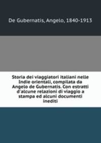 Storia dei viaggiatori italiani nelle Indie orientali, compilata da Angelo de Gubernatis. Con estratti d