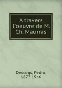 A travers l`oeuvre de M. Ch. Maurras