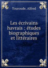 Les ecrivains havrais : etudes biographiques et litteraires