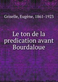 Le ton de la predication avant Bourdaloue