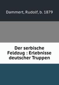 Der serbische Feldzug : Erlebnisse deutscher Truppen