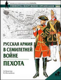 Русская армия в Семилетней войне. Пехота: Униформа. Вооружение. Организация