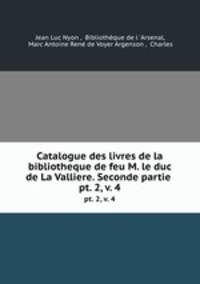 Catalogue des livres de la bibliotheque de feu M. le duc de La Valliere. Seconde partie .. pt. 2, v. 4
