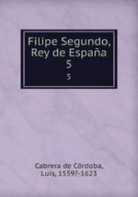 Filipe Segundo, Rey de Espaa. 5
