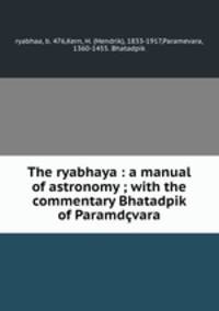 The ryabhaya : a manual of astronomy ; with the commentary Bhatadpik of Paramdcvara