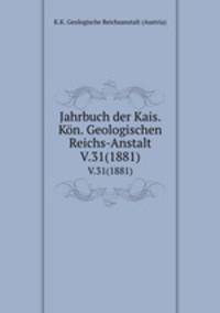 Jahrbuch der Kais. Kn. Geologischen Reichs-Anstalt. V.31(1881)