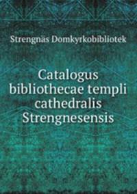 Catalogus bibliothecae templi cathedralis Strengnesensis