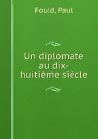 Un diplomate au dix-huitieme siecle