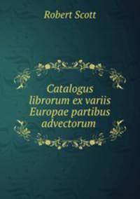 Catalogus librorum ex variis Europae partibus advectorum .
