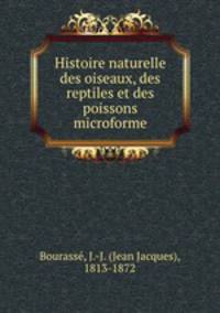 Histoire naturelle des oiseaux, des reptiles et des poissons microforme