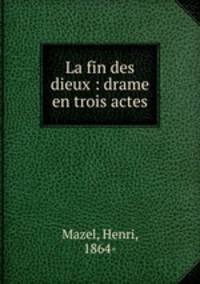 La fin des dieux : drame en trois actes