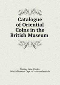 Catalogue of Oriential Coins in the British Museum .