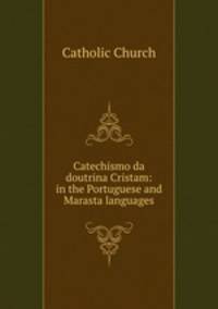 Catechismo da doutrina Cristam: in the Portuguese and Marasta languages