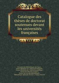 Catalogue des theses de doctorat soutenues devant les universites francaises