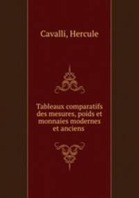 Tableaux comparatifs des mesures, poids et monnaies modernes et anciens