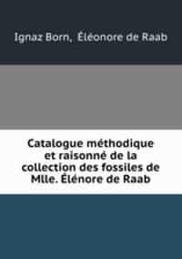 Catalogue methodique et raisonne de la collection des fossiles de Mlle. Elenore de Raab