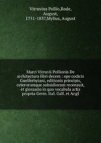 Marci Vitruvii Pollionis De architectura libri decem : ope codicis Guelferbytani, editionis principis, ceterorumque subsidiorum recensuit, et glossario in quo vocabula artis propria Germ. Ital. Gall. et Angl.