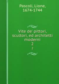 Vite de` pittori, scultori, ed architetti moderni. 2
