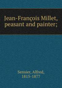 Jean-Francois Millet, peasant and painter;