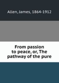 From passion to peace, or, The pathway of the pure