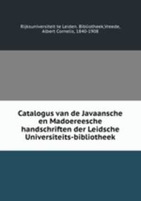 Catalogus van de Javaansche en Madoereesche handschriften der Leidsche Universiteits-bibliotheek