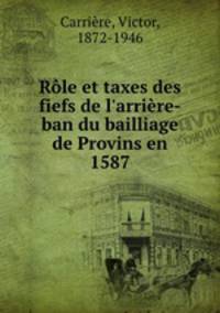 Rle et taxes des fiefs de l`arrire-ban du bailliage de Provins en 1587