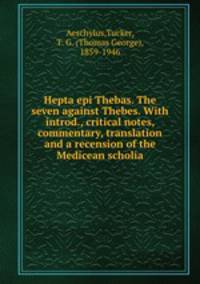 Hepta epi Thebas. The seven against Thebes. With introd., critical notes, commentary, translation and a recension of the Medicean scholia