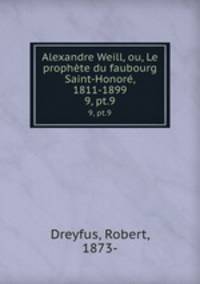 Alexandre Weill, ou, Le prophte du faubourg Saint-Honor, 1811-1899. 9, pt.9