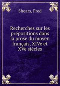 Recherches sur les prepositions dans la prose du moyen francais, XIVe et XVe siecles