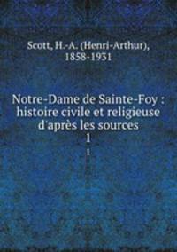 Notre-Dame de Sainte-Foy : histoire civile et religieuse d`aprs les sources. 1